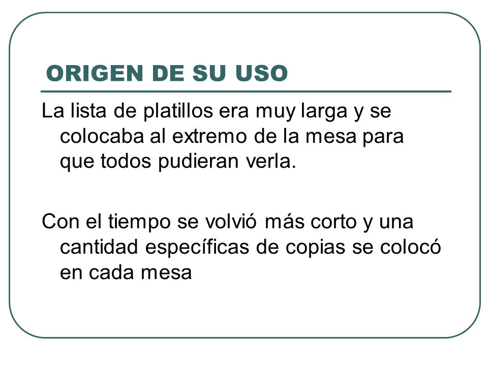 ORIGEN DE SU USO La lista de platillos era muy larga y se colocaba al extremo de la mesa para que todos pudieran verla.