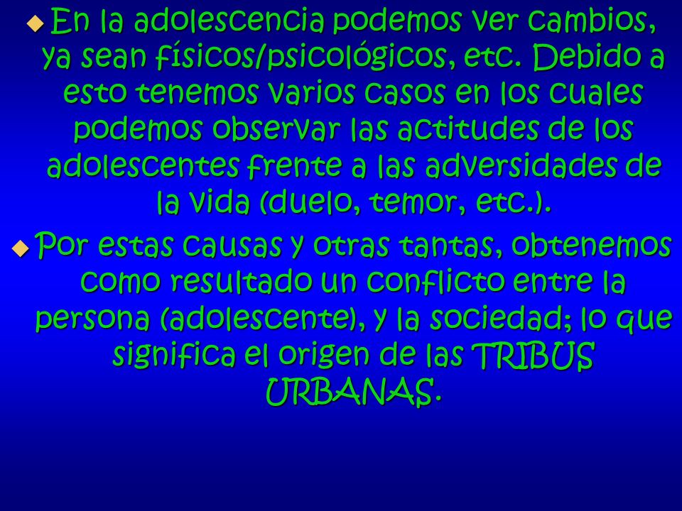 En la adolescencia podemos ver cambios, ya sean físicos/psicológicos, etc. Debido a esto tenemos varios casos en los cuales podemos observar las actitudes de los adolescentes frente a las adversidades de la vida (duelo, temor, etc.).