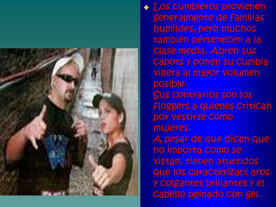 Los cumbieros provienen generalmente de familias humildes, pero muchos también pertenecen a la clase media.