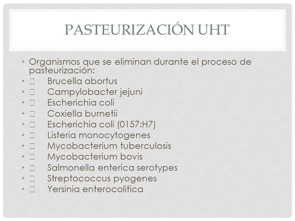Pasteurización UHT Organismos que se eliminan durante el proceso de pasteurización:  Brucella abortus.