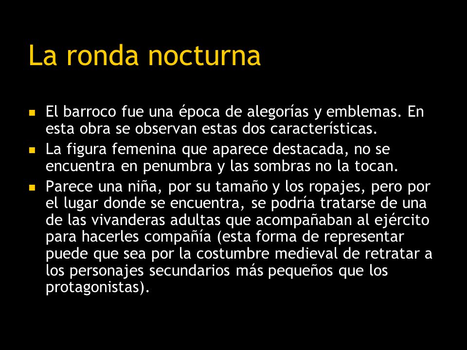 La ronda nocturna El barroco fue una época de alegorías y emblemas. En esta obra se observan estas dos características.