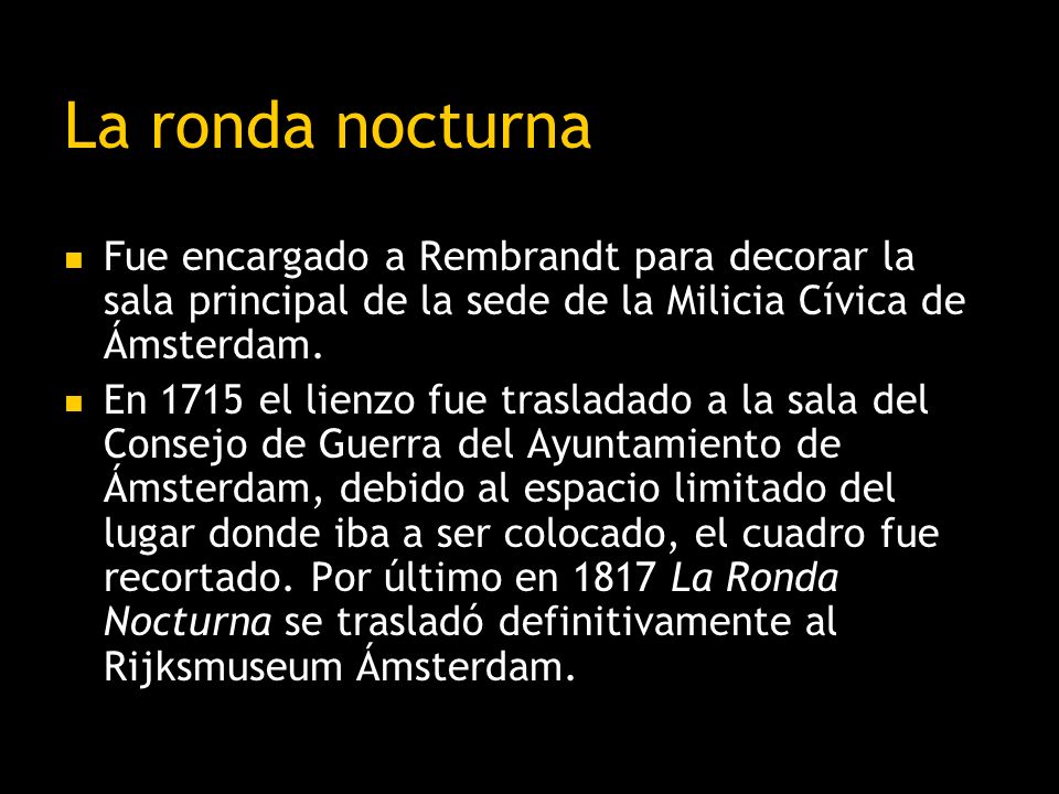 La ronda nocturna Fue encargado a Rembrandt para decorar la sala principal de la sede de la Milicia Cívica de Ámsterdam.