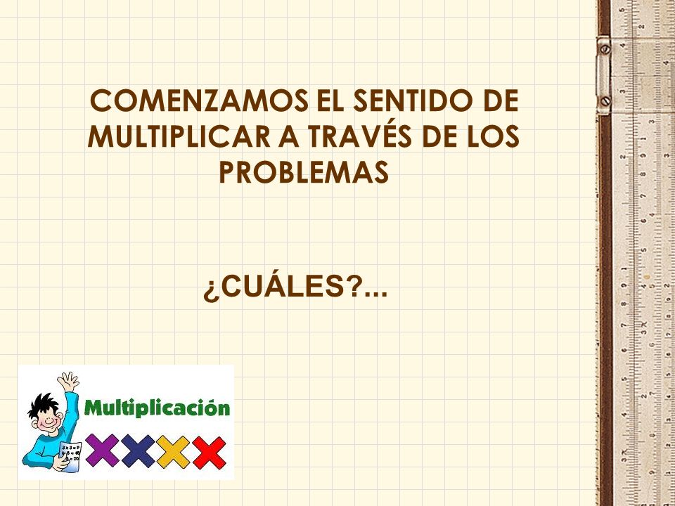 COMENZAMOS EL SENTIDO DE MULTIPLICAR A TRAVÉS DE LOS PROBLEMAS