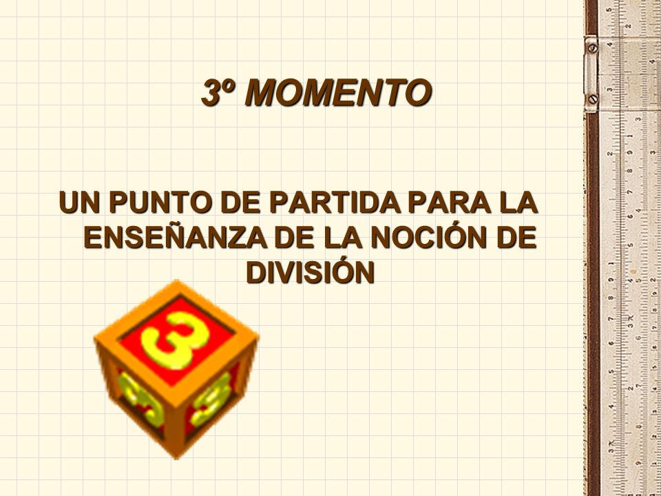UN PUNTO DE PARTIDA PARA LA ENSEÑANZA DE LA NOCIÓN DE DIVISIÓN