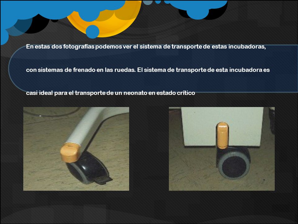 En estas dos fotografías podemos ver el sistema de transporte de estas incubadoras, con sistemas de frenado en las ruedas.