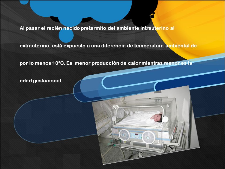 Al pasar el recién nacido pretermito del ambiente intrauterino al extrauterino, está expuesto a una diferencia de temperatura ambiental de por lo menos 10ºC.