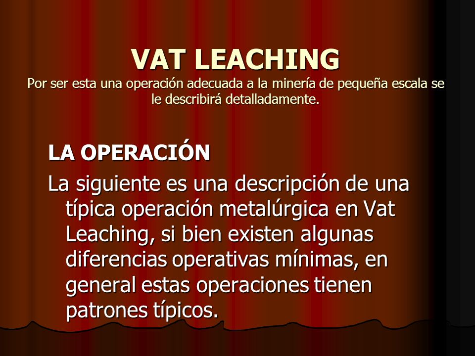 VAT LEACHING Por ser esta una operación adecuada a la minería de pequeña escala se le describirá detalladamente.