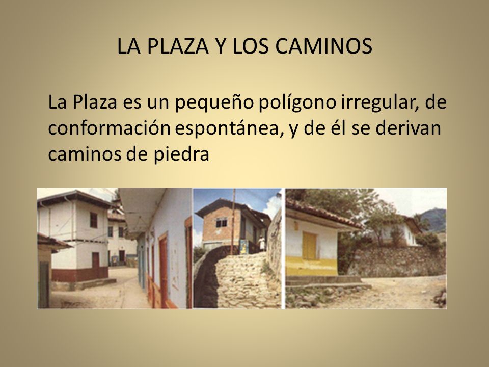LA PLAZA Y LOS CAMINOS La Plaza es un pequeño polígono irregular, de conformación espontánea, y de él se derivan caminos de piedra.