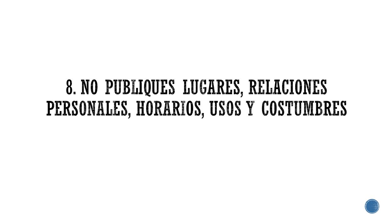 8. No publiques lugares, relaciones personales, horarios, usos y costumbres