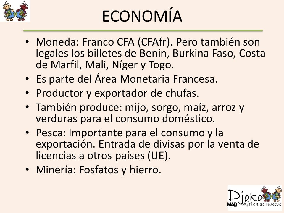 ECONOMÍA Moneda: Franco CFA (CFAfr). Pero también son legales los billetes de Benin, Burkina Faso, Costa de Marfil, Mali, Níger y Togo.