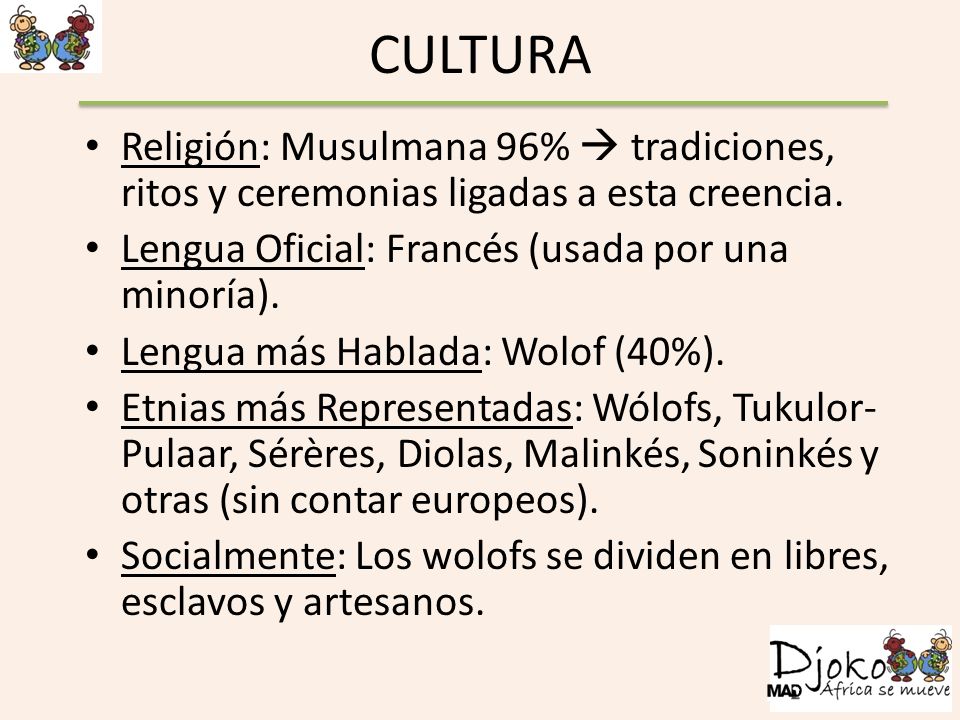 CULTURA Religión: Musulmana 96%  tradiciones, ritos y ceremonias ligadas a esta creencia. Lengua Oficial: Francés (usada por una minoría).
