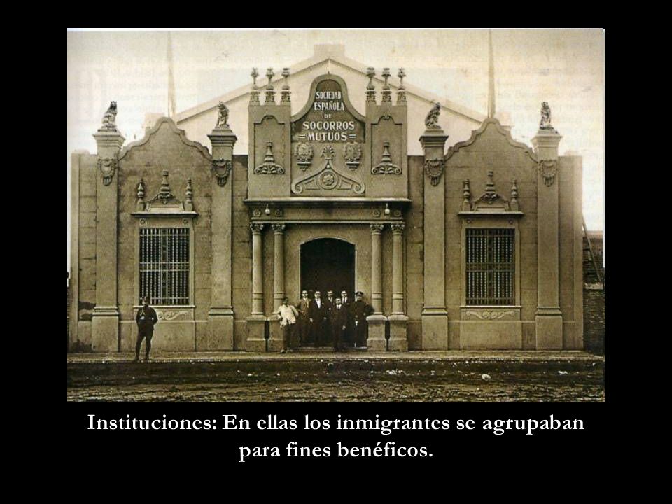 Instituciones: En ellas los inmigrantes se agrupaban para fines benéficos.