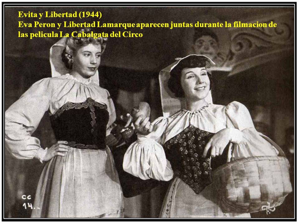 Evita y Libertad (1944) Eva Peron y Libertad Lamarque aparecen juntas durante la filmacion de las pelicula La Cabalgata del Circo