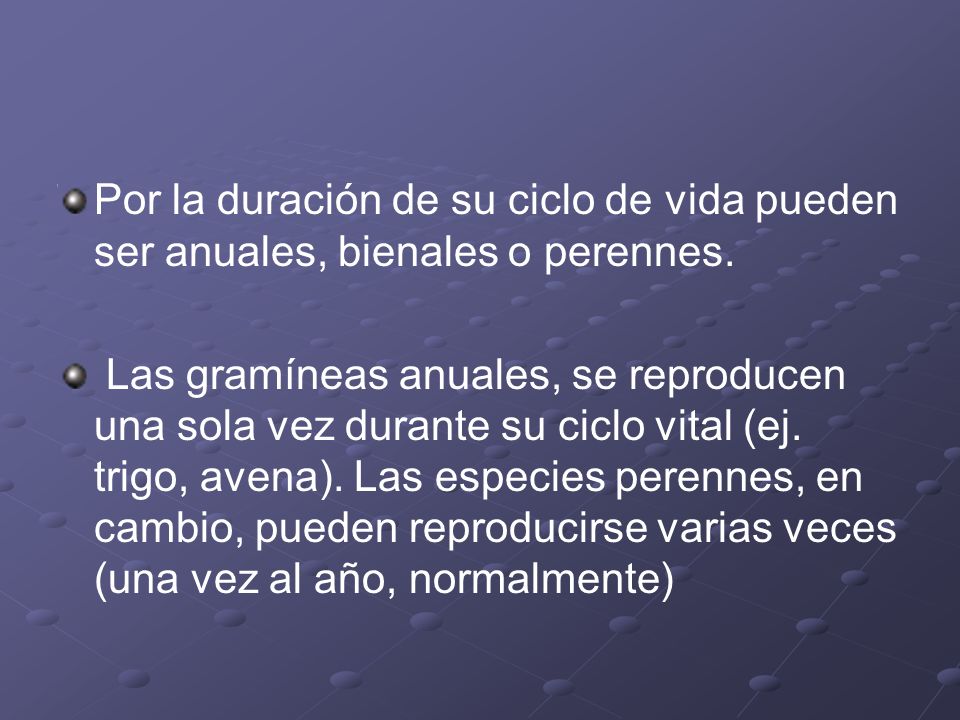 Por la duración de su ciclo de vida pueden ser anuales, bienales o perennes.