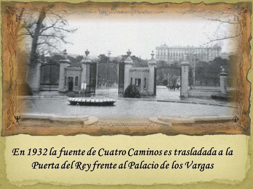 En 1932 la fuente de Cuatro Caminos es trasladada a la Puerta del Rey frente al Palacio de los Vargas