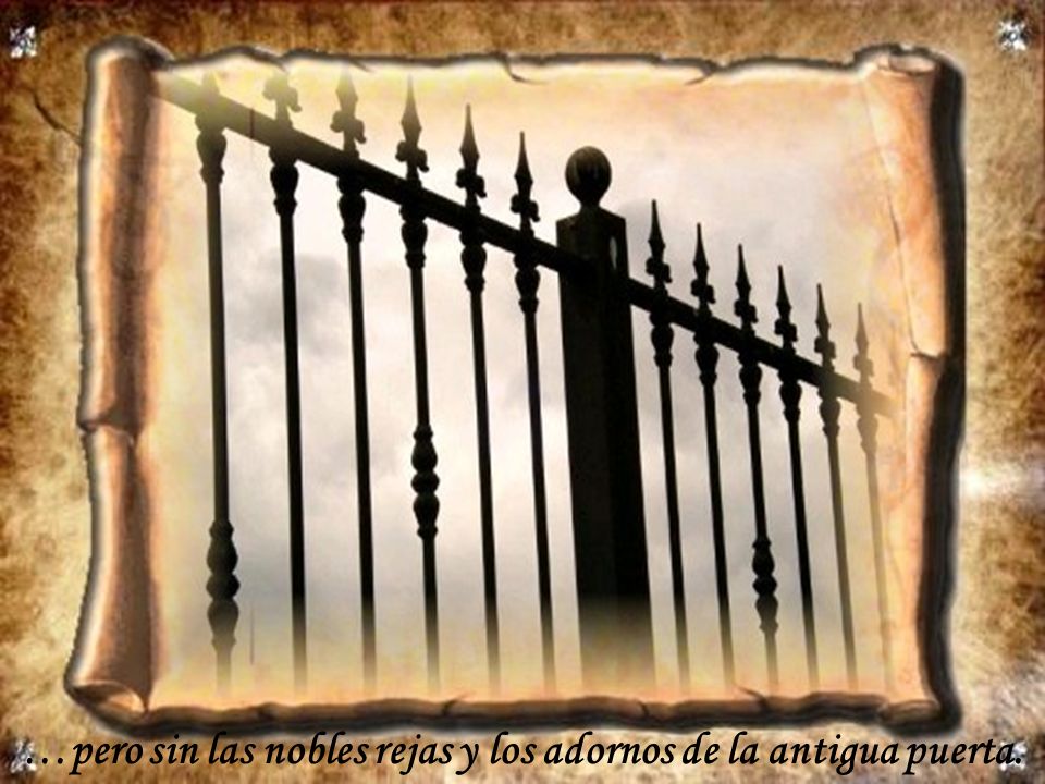 …pero sin las nobles rejas y los adornos de la antigua puerta.