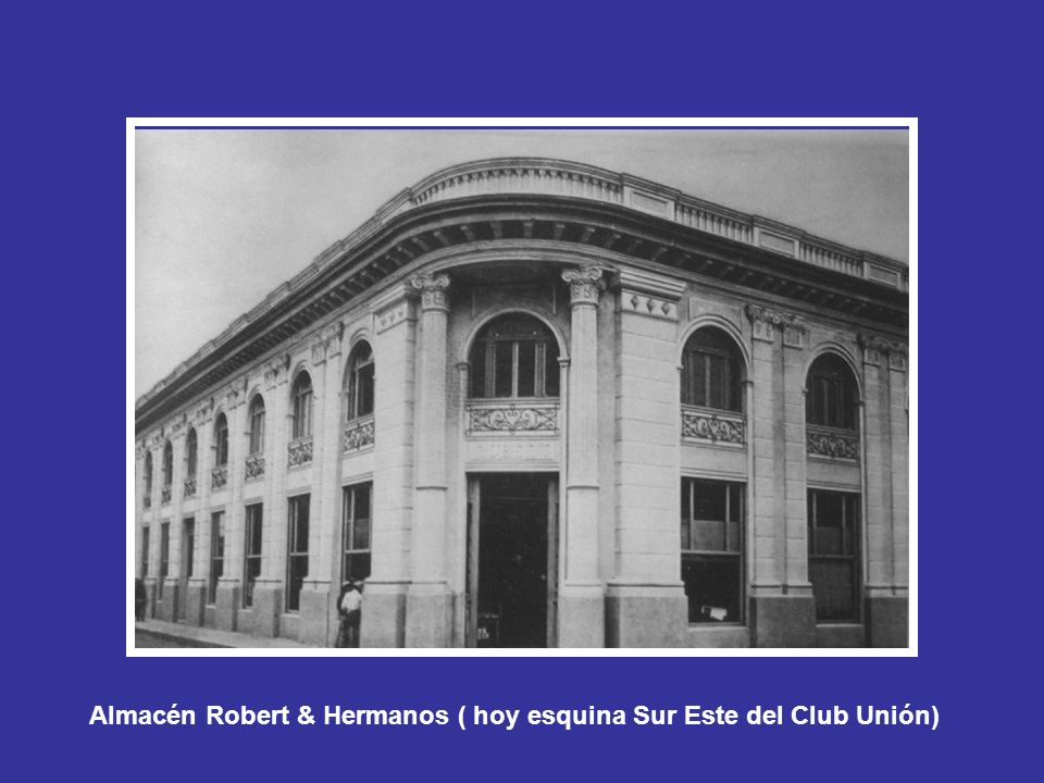 Almacén Robert & Hermanos ( hoy esquina Sur Este del Club Unión)