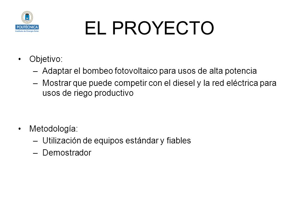 EL PROYECTO Objetivo: Adaptar el bombeo fotovoltaico para usos de alta potencia.