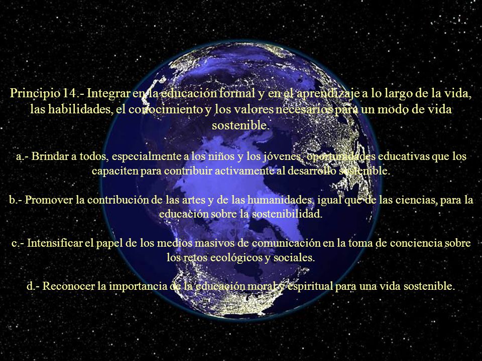 Principio 14.- Integrar en la educación formal y en el aprendizaje a lo largo de la vida, las habilidades, el conocimiento y los valores necesarios para un modo de vida sostenible.