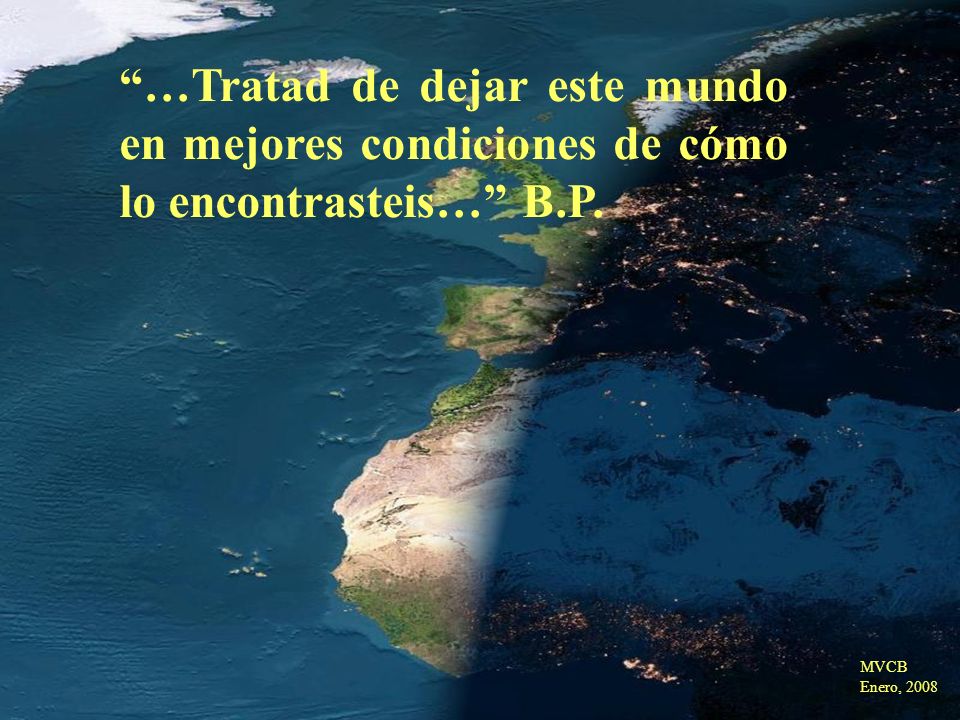 …Tratad de dejar este mundo en mejores condiciones de cómo lo encontrasteis… B.P.