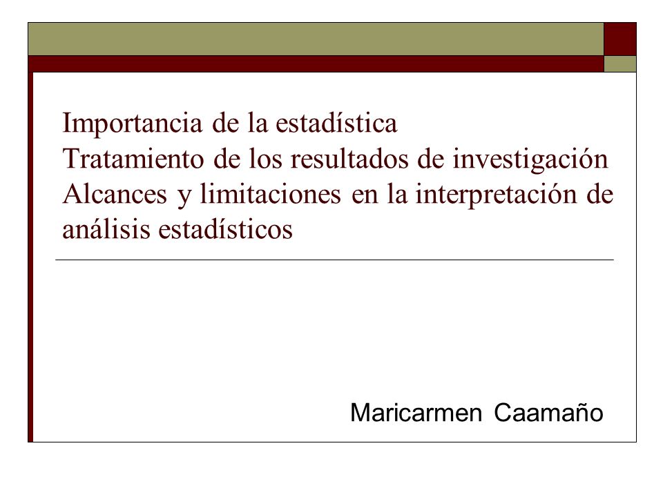 Importancia de la estadística Tratamiento de los resultados de investigación Alcances y limitaciones en la interpretación de análisis estadísticos