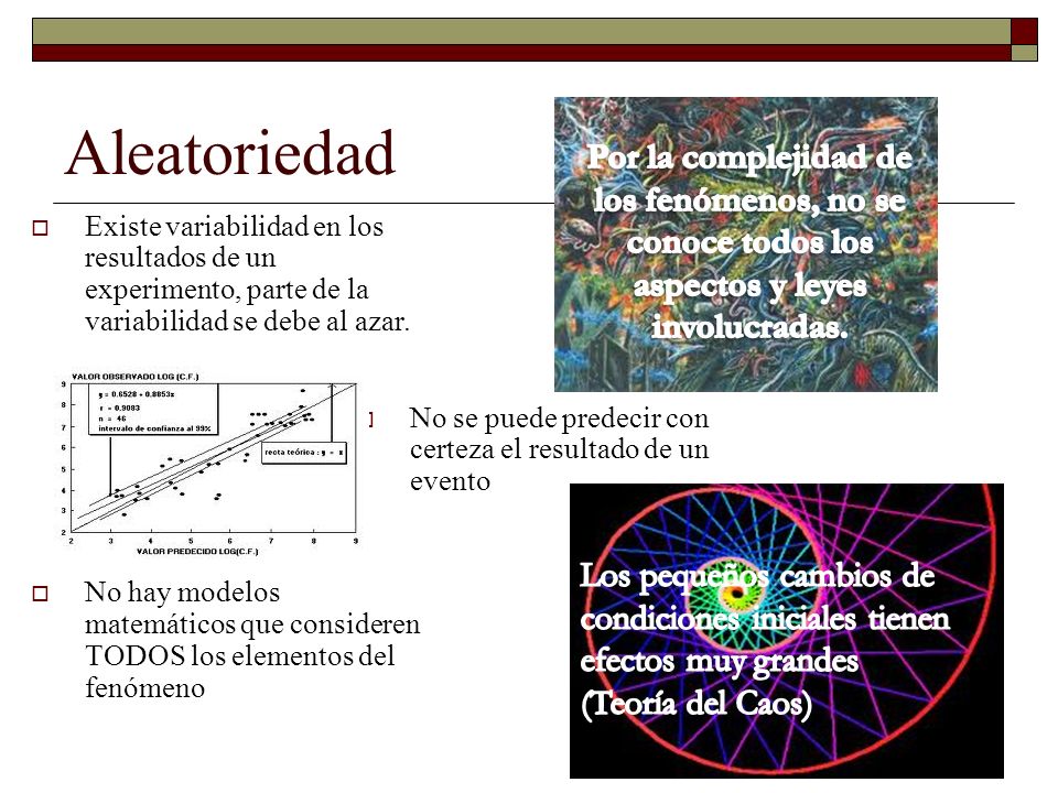 Aleatoriedad Por la complejidad de los fenómenos, no se conoce todos los aspectos y leyes involucradas.