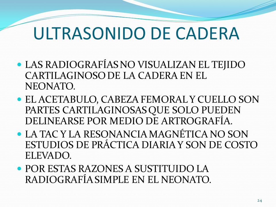ULTRASONIDO DE CADERA LAS RADIOGRAFÍAS NO VISUALIZAN EL TEJIDO CARTILAGINOSO DE LA CADERA EN EL NEONATO.