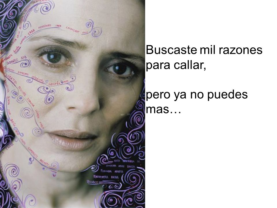 Buscaste mil razones para callar, pero ya no puedes mas…