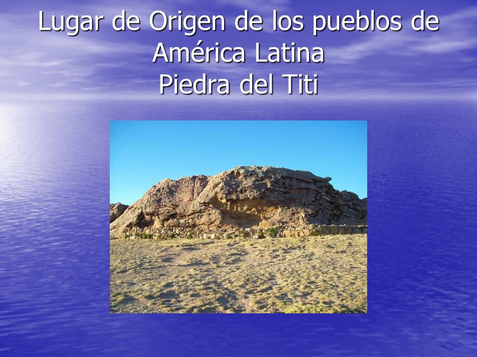 Lugar de Origen de los pueblos de América Latina Piedra del Titi