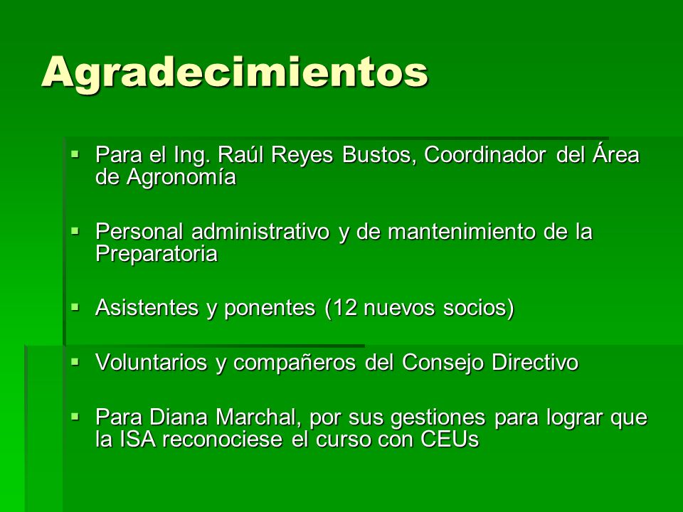 Agradecimientos Para el Ing. Raúl Reyes Bustos, Coordinador del Área de Agronomía. Personal administrativo y de mantenimiento de la Preparatoria.