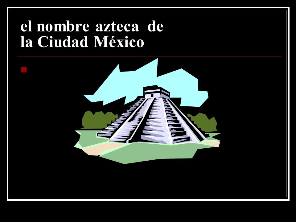 el nombre azteca de la Ciudad México