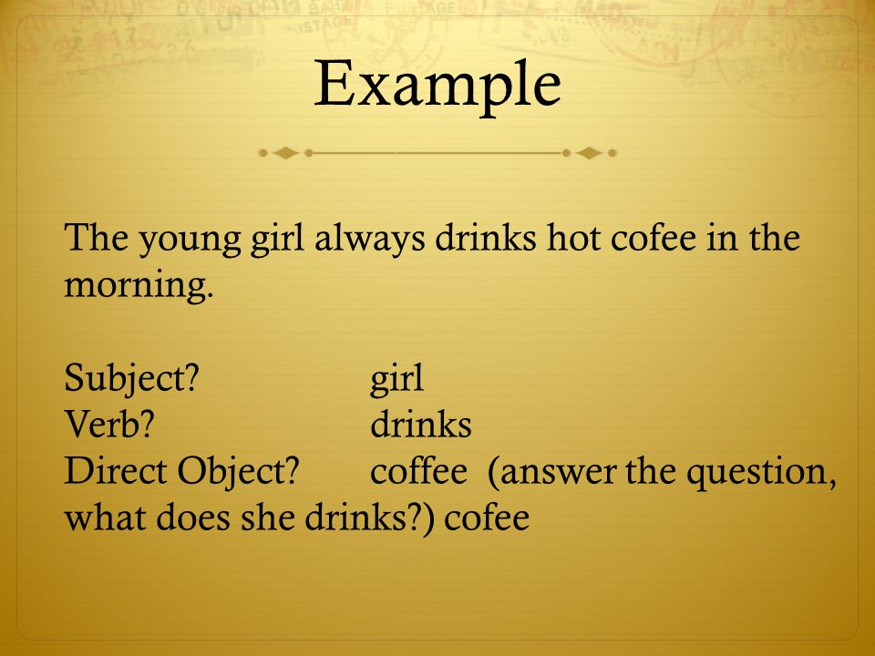 Example The young girl always drinks hot cofee in the morning.