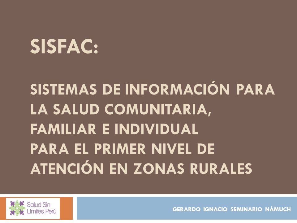 SISFAC: SISTEMAS DE INFORMACIÓN PARA LA SALUD COMUNITARIA, FAMILIAR E INDIVIDUAL PARA EL PRIMER NIVEL DE ATENCIÓN EN ZONAS RURALES