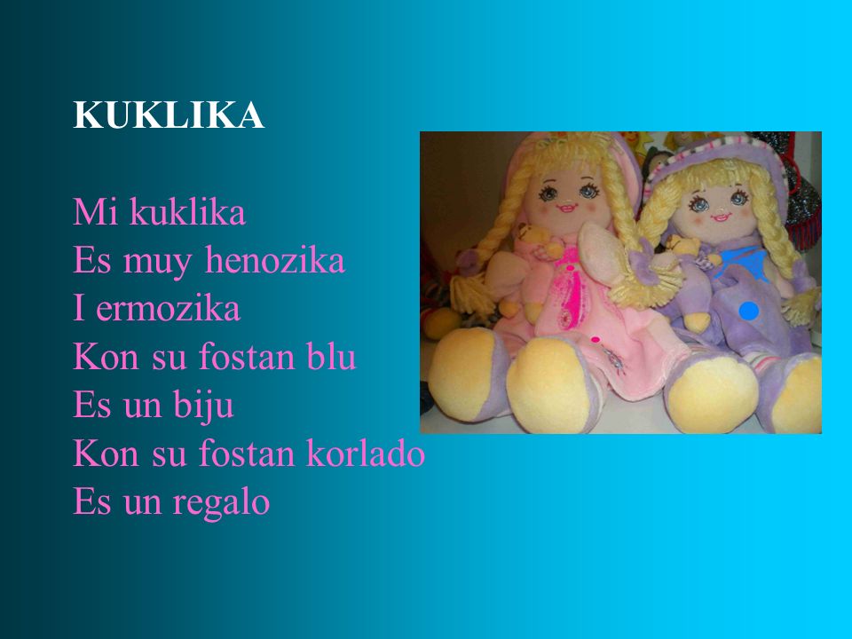 KUKLIKA Mi kuklika. Es muy henozika. I ermozika. Kon su fostan blu. Es un biju. Kon su fostan korlado.