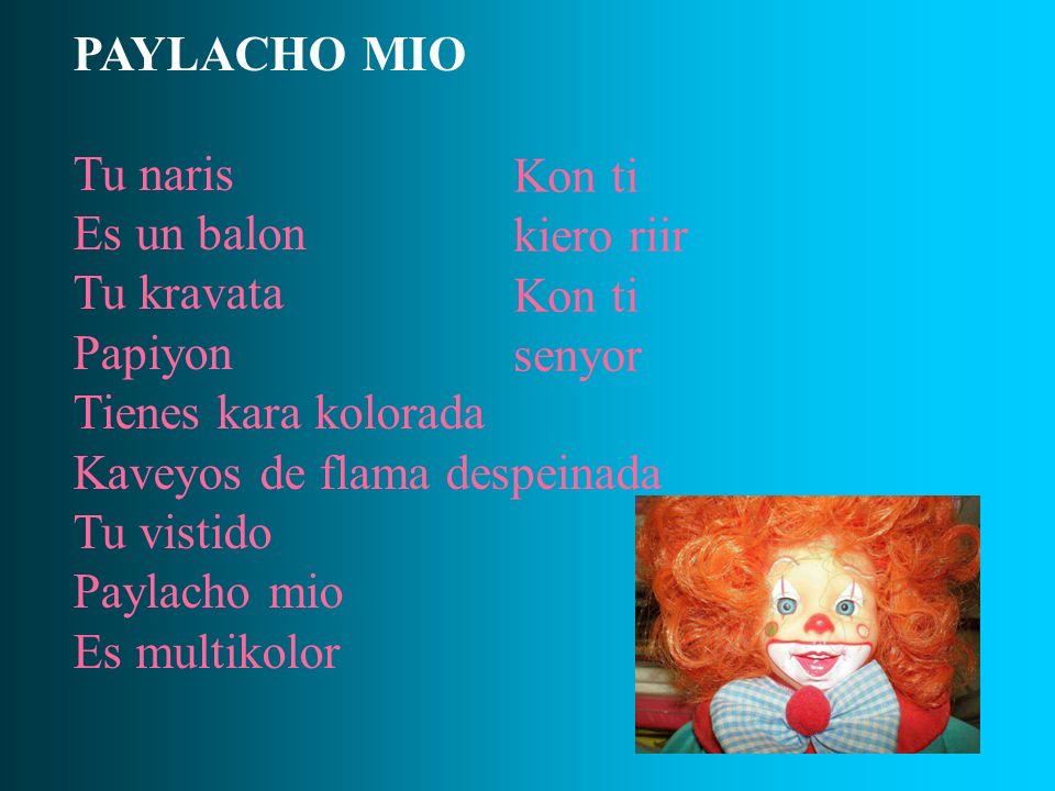 PAYLACHO MIO Tu naris. Es un balon. Tu kravata. Papiyon. Tienes kara kolorada. Kaveyos de flama despeinada.