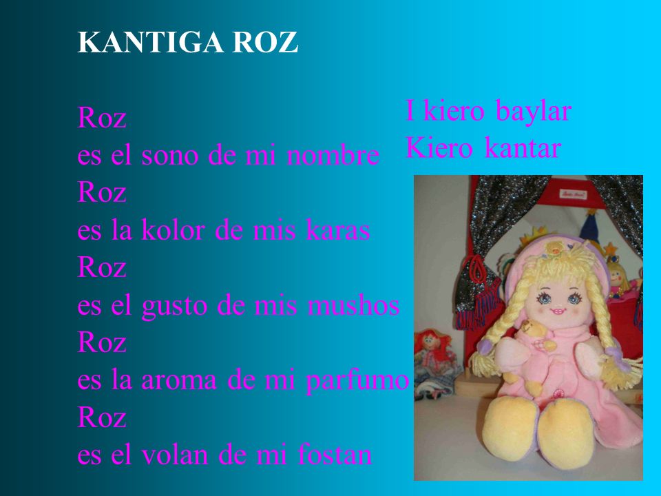 KANTIGA ROZ Roz. es el sono de mi nombre. es la kolor de mis karas. es el gusto de mis mushos. es la aroma de mi parfumo.