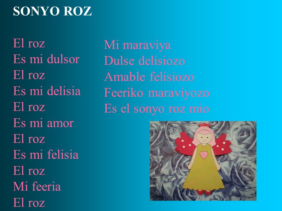 SONYO ROZ El roz. Es mi dulsor. Es mi delisia. Es mi amor. Es mi felisia. Mi feeria. Mi maraviya.