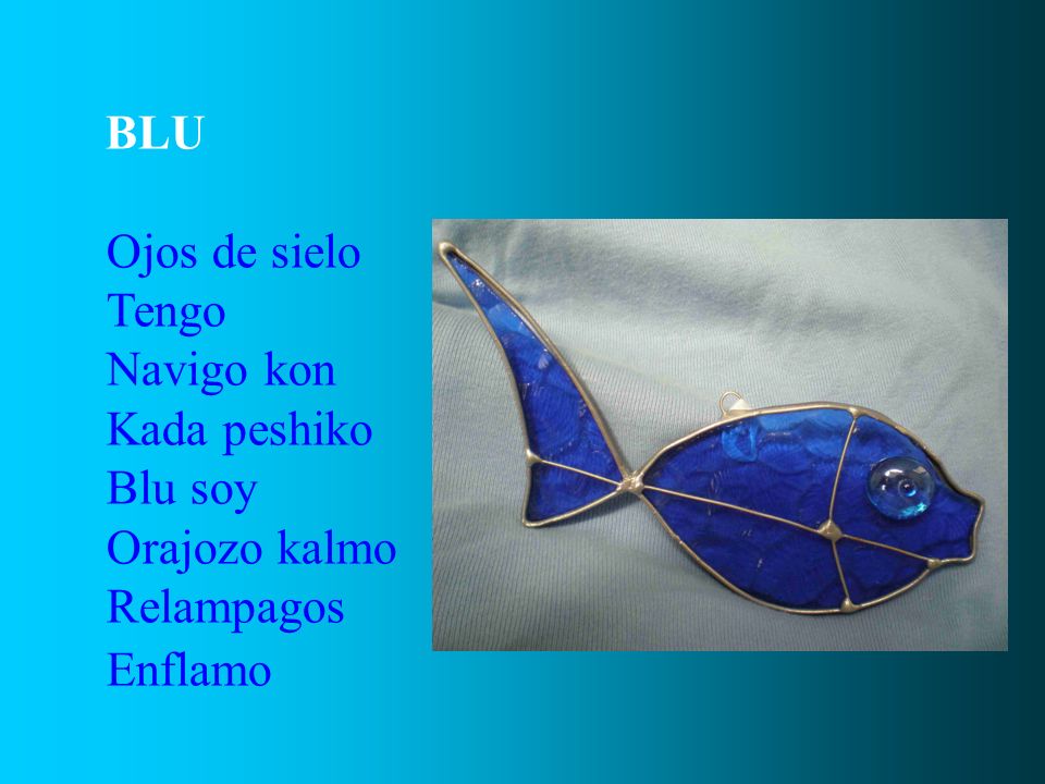 BLU Ojos de sielo Tengo Navigo kon Kada peshiko Blu soy Orajozo kalmo Relampagos Enflamo