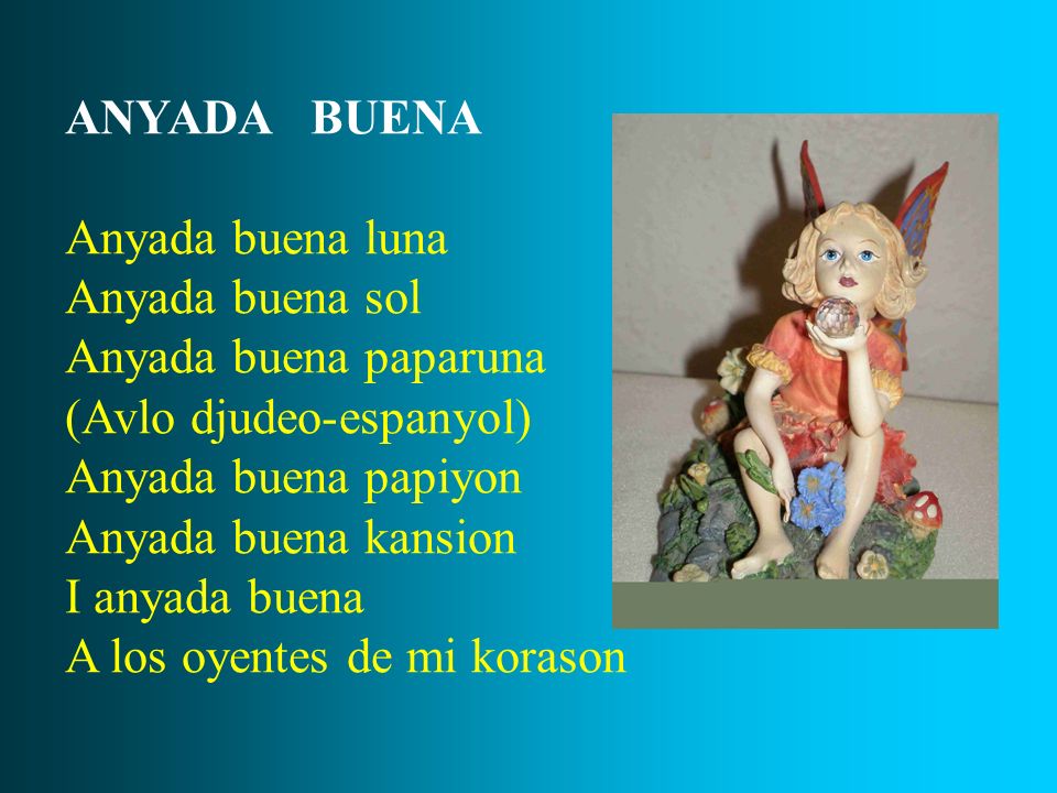 ANYADA BUENA Anyada buena luna. Anyada buena sol. Anyada buena paparuna. (Avlo djudeo-espanyol)