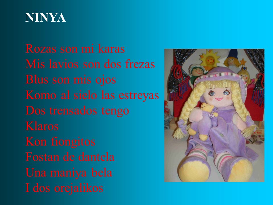 NINYA Rozas son mi karas. Mis lavios son dos frezas. Blus son mis ojos. Komo al sielo las estreyas.