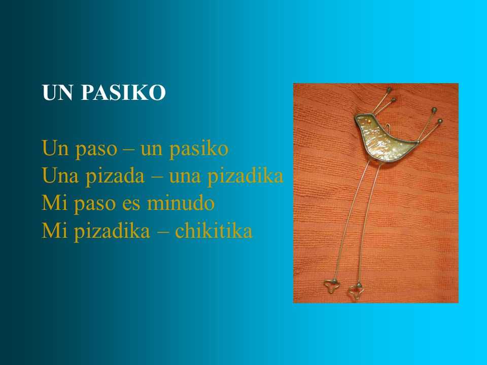 UN PASIKO Un paso – un pasiko Una pizada – una pizadika Mi paso es minudo Mi pizadika – chikitika