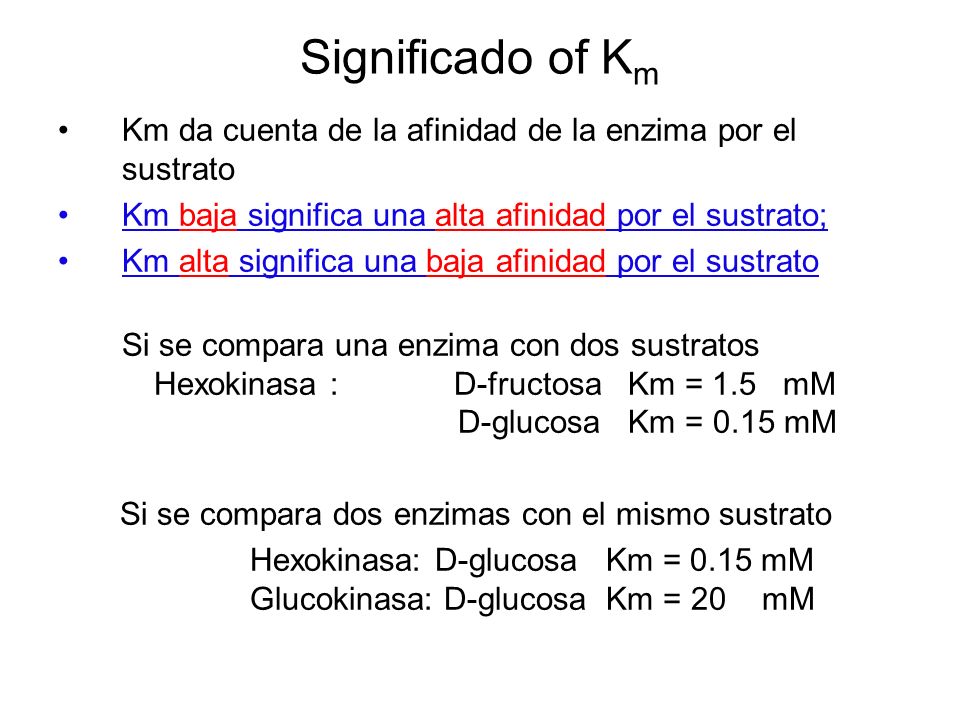 Significado of Km Km da cuenta de la afinidad de la enzima por el sustrato. Km baja significa una alta afinidad por el sustrato;