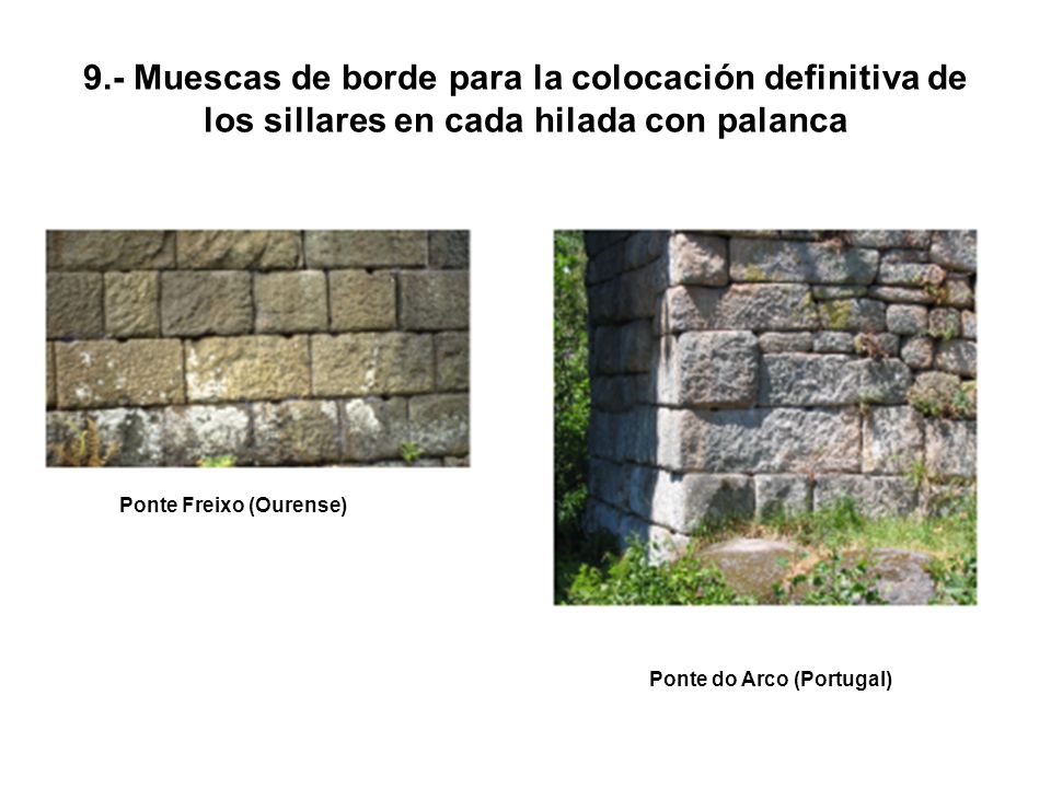 9.- Muescas de borde para la colocación definitiva de los sillares en cada hilada con palanca