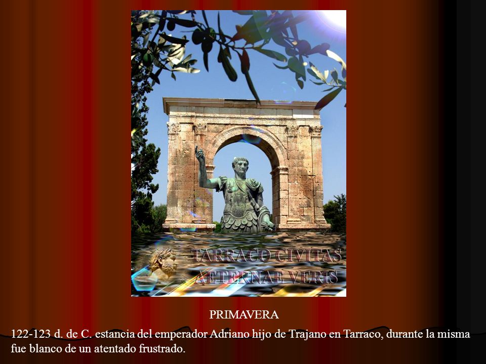 PRIMAVERA d. de C. estancia del emperador Adriano hijo de Trajano en Tarraco, durante la misma.