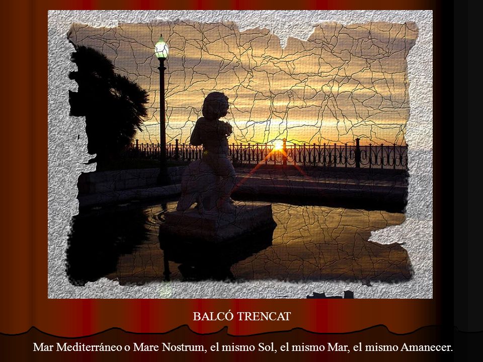 BALCÓ TRENCAT Mar Mediterráneo o Mare Nostrum, el mismo Sol, el mismo Mar, el mismo Amanecer.