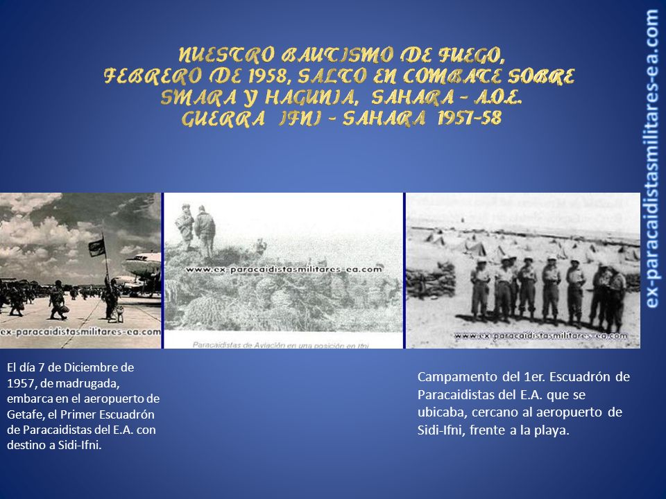 El día 7 de Diciembre de 1957, de madrugada, embarca en el aeropuerto de Getafe, el Primer Escuadrón de Paracaidistas del E.A. con destino a Sidi-Ifni.