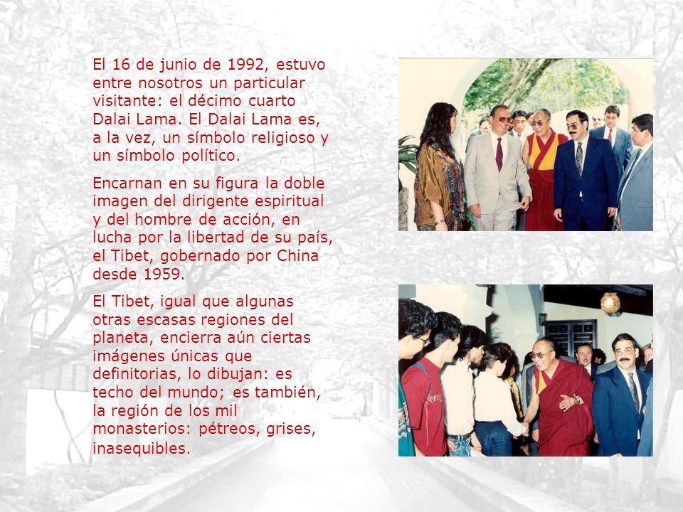 El 16 de junio de 1992, estuvo entre nosotros un particular visitante: el décimo cuarto Dalai Lama. El Dalai Lama es, a la vez, un símbolo religioso y un símbolo político.