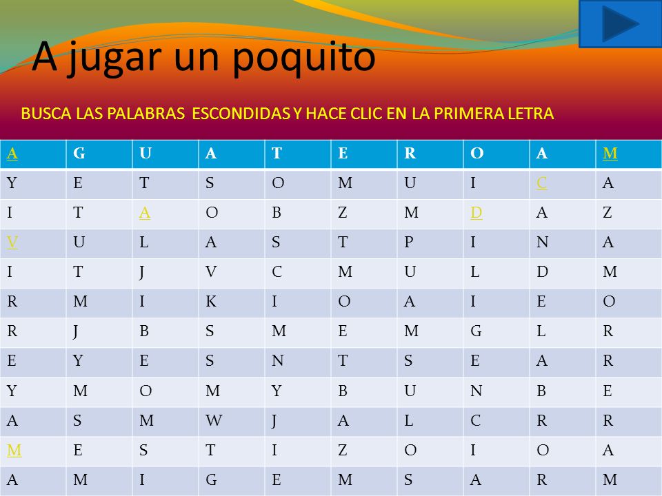 BUSCA LAS PALABRAS ESCONDIDAS Y HACE CLIC EN LA PRIMERA LETRA