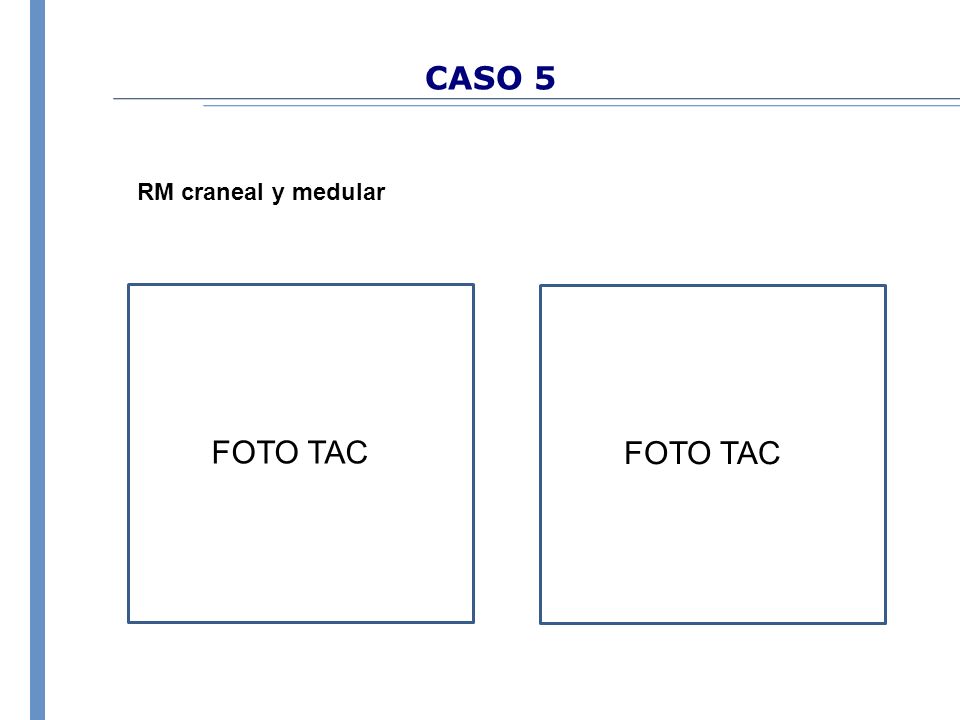 CASO 5 RM craneal y medular FOTO TAC FOTO TAC