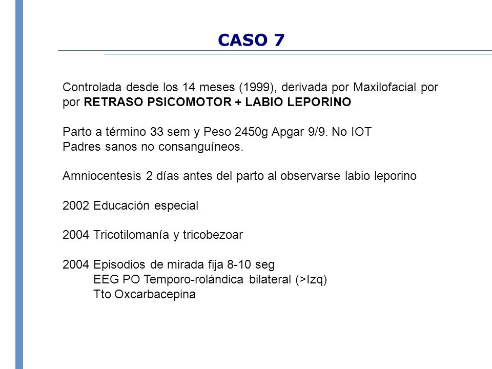 CASO 7 Controlada desde los 14 meses (1999), derivada por Maxilofacial por por RETRASO PSICOMOTOR + LABIO LEPORINO.